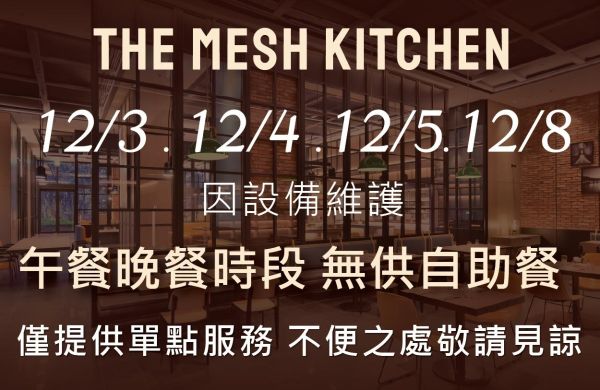 12/3 . 12/4 .12/5. 12/8  The Mesh Kitcen 午餐及晚餐僅提供單點服務